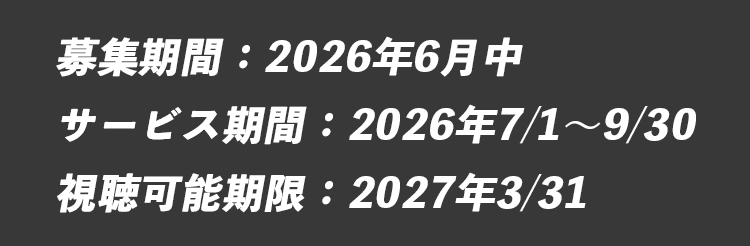 募集期間：2026年6月中／サービス期間：2026年7/1〜9/30／視聴可能期限：2027年3/31